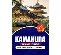 KAMAKURA TRAVEL GUIDE 2025 - 2026: Discover the Heart of Japan’s Ancient Temples, Scenic Beaches, Cultural Festivals, and Hidden Gems with Detailed Itineraries for an Unforgettable Journey