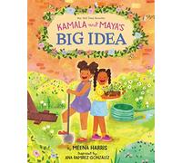 Kamala and Maya’s Big Idea: A Story from the Childhood of Vice President and 2024 US Presidential Candidate Kamala Harris that Empowers Kids to Make a Difference