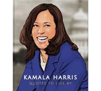 Kamala Harris Quotes to Live By by Orange Hippo Orange Hippo! (Auteur)