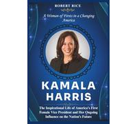 KAMALA HARRIS: The Inspirational Life of America’s First Female Vice President and Her Ongoing Influence on the Nation’s Future