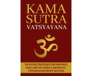 KAMASUTRA VATSYAYANA | Un guide érotique intemporel sur l'art de faire l'amour et l'épanouissement mutuel: Edition originale collector et illustrée