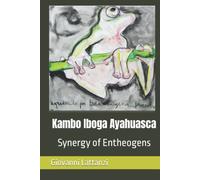 Kambo Iboga Ayahuasca: Synergy of Entheogens