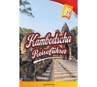 KAMBODSCHA REISEFÜHRER 2026: Angkor Wat, Phnom Penh, Siem Reap, schwimmende Dörfer, Strände, Tempel & kulturelle Abenteuer