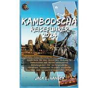 Kambodscha Reiseführer: Entdecken Sie Das Juwel Des Mekong In Südostasien Mit Ihrem Ultimativen Reisebegleiter Für Unvergessliche Abenteuer, ... Reisen. (Hanley's Guide Around The World)
