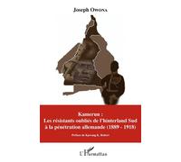 Kamerun : Les résistants oubliés de l'hinterland Sud à la pénétration allemande (1889 - 1918) - Joseph Owona - L'harmattan - broché - Essai