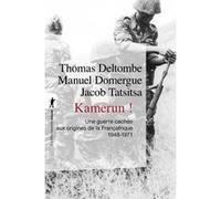 Kamerun ! - Une Guerre Cachée Aux Origines De La Françafrique (1948-1971)