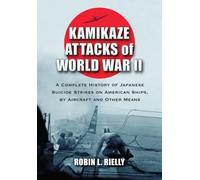 Kamikaze Attacks of World War II: A Complete History of Japanese Suicide Strikes on American Ships, by Aircraft and Other Means by Robin L. Rielly (2012-09-04)