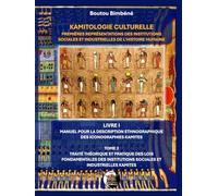 KAMITOLOGIE CULTURELLE PREMIÈRES REPRÉSENTATIONS DES INSTITUTIONS SOCIALES ET INDUSTRIELLES DE L’HISTOIRE HUMAINE: LIVRE I - MANUEL POUR LA ... DES ICONOGRAPHIES KAMITES - TOME 2