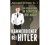Kammerdiener bei Hitler: Karl Wilhelm Krause: Im Schatten der Macht