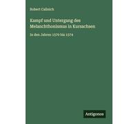 Kampf und Untergang des Melanchthonismus in Kursachsen: In den Jahren 1570 bis 1574