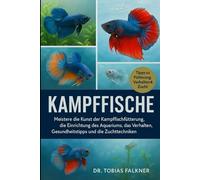 KAMPFFISCHE: Meistere die Kunst der Kampffischfütterung, die Einrichtung des Aquariums, das Verhalten, Gesundheitstipps und die Zuchttechniken