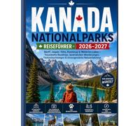 KANADA NATIONALPARKS REISEFÜHRER 2026-2027: Banff, Jasper, Yoho, Kootenay & Waterton Lakes - Malerische Roadtrips, epische Wanderungen, Begegnungen mit Wildtieren & unvergessliche Outdoor-Abenteuer