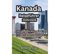 Kanada Reiseführer 2025/2026: Von den Rocky Mountains bis zu den Maritimes - Ein umfassender Reisebegleiter.