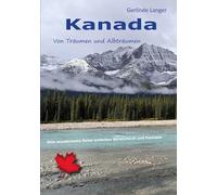Kanada - von Träumen und Albträumen: Eine wundersame Reise zwischen Wirklichkeit und Fantasie