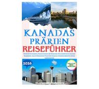KANADAS PRÄRIEN REISEFÜHRER 2026: Betreten Sie Alberta, Saskatchewan und Manitoba für authentische indigene Erlebnisse, uralte Dinosaurier Täler und Kanadas atemberaubendste offene Landschaften