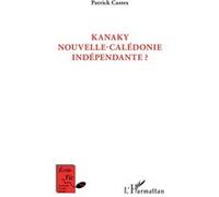 Kanaky Nouvelle-Calédonie indépendante ? Patrick Castex (Auteur)