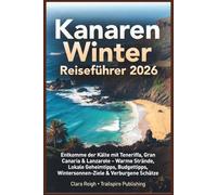 Kanarische Inseln Winter-Reiseführer 2026: Entkomme der Kälte mit Teneriffa, Gran Canaria und Lanzarote - Warme Strände, lokale Geheimtipps, Spartipps, Wintersonnen-Ziele & verborgene Schätze