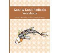 Kanas and Kanjis Radicals Workbook: Learn your Hiraganas, Katakanas and radicals to write anything in Japanese