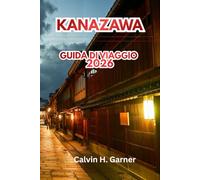 Kanazawa Guida Di Viaggio 2026: Scopri il Kenrokuen Garden, i quartieri samurai, l'artigianato tradizionale, la cucina giapponese, i siti storici e i ... tua esperienza culturale giapponese perfetta
