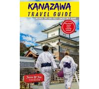 KANAZAWA TRAVEL GUIDE (Insider Tips for First-Timers/ Old Hands: Explore Japan’s Hidden Gem: Top Attractions, Secret Spots, Food, Festivals & Insider Tips for an Unforgettable Journey