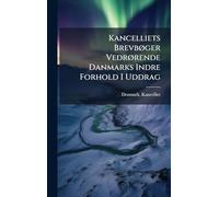 Kancelliets BrevbÃ, ger VedrÃ, rende Danmarks Indre Forhold I Uddrag