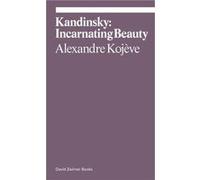 Kandinsky Incarnating Beauty by Alexandre Kojeve Alexandre Kojeve (Auteur)