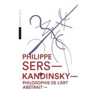 Kandinsky. Philosophie de l'art abstrait Wassily Kandinsky (Auteur), Philippe Sers (Auteur)