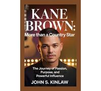 Kane Brown: More Than a Country Star: The Journey of Passion, Purpose, and Powerful Influence