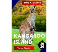 KANGAROO ISLAND TRAVEL GUIDE 2026: Explore Kangaroo Island with Wildlife Sanctuaries Dramatic Cliffs White-Sand Beaches Coastal Trails and Pure Australian Wilderness