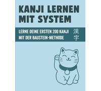 Kanji lernen mit System: Lerne deine ersten 200 japanischen Kanji mit der Baustein-Methode: Lesungen, Eselsbrücken und Schreibübungen für den Alltag | inklusive Audio und Karteikarten-Download