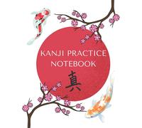 Kanji Practice Notebook: Notebook for Japanese Writing | For Japan Kanji Characters (hiragana, katakana or ... Japanese Kanji Writing Practice Notebooks)