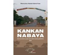Kankan Nabaya Une incursion au pays de la claire savane guinéenne - Récit - Mamoudou Kabala Kaba Kabiné - L'harmattan - broché - Témoignage