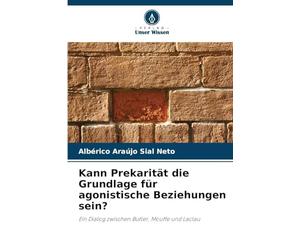 Kann Prekarität die Grundlage für agonistische Beziehungen sein?: Ein Dialog zwischen Butler, Mouffe und Laclau