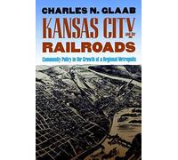 Kansas City And The Railroads: Community Policy In The Growth Of A Regional Metropolis