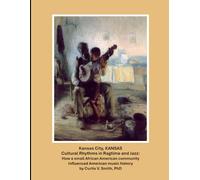 Kansas City KANSAS: Cultural Rhythms in Ragtime and Jazz: How a small African American community influenced American music