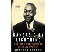 Kansas City Lightning: The Rise and Times of Charlie Parker
