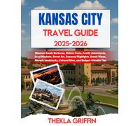 Kansas City Travel Guide 2025-2026: Discover Iconic Barbecue, Hidden Gems, Family Adventures, Local Markets, Street Art, Seasonal Highlights, Scenic ... Cultural Sites, and Budget-friendly Tips