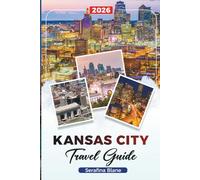 KANSAS CITY TRAVEL GUIDE 2026: Discover Hidden Gems, Historic Landmarks, Travel Tips, and Unforgettable Vacation Experiences