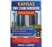 Kansas DMV Exam Handbook 2025/2026: Everything You Need to Ace the Kansas Permit Test-300+ Practice Questions, Road Signs, and Real-World Driving Scenarios for New Drivers