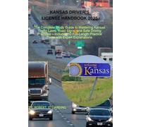 Kansas driver's license handbook 2025: The Complete Study Guide to Mastering Kansas Traffic Laws, Road Signs, and Safe Driving Practices - Includes 10 Full-Length Practice Tests with Expert Explanatio