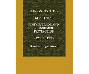 KANSAS STATUTES CHAPTER 50 UNFAIR TRADE AND CONSUMER PROTECTION 2026 EDITION