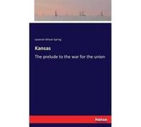 Kansas The prelude to the war for the union - Leverett Wilson Spring - BoD Third Party Titles - Livre en Anglais Leverett Wilson SpringLeverett Wilson Spring (Auteur)