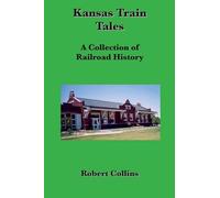 Kansas Train Tales: A Collection Of Railroad History
