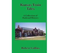 Kansas Train Tales: A Collection Of Railroad History