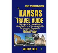KANSAS TRAVEL GUIDE: Discover the Heartland's Hospitality and Unforgettable Adventures Across the Sunflower State