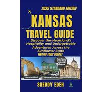 KANSAS TRAVEL GUIDE: Discover the Heartland's Hospitality and Unforgettable Adventures Across the Sunflower State
