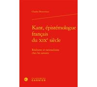 Kant, épistémologue français du XIXe siècle Réalisme et rationalisme chez les savants - Charles Braverman - Classiques Garnier - relié - Etude