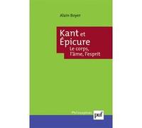 Kant et Épicure. Le corps, l'âme, l'esprit Alain Boyer (Auteur)