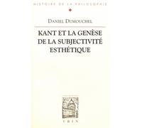 Kant et la genèse de la subjectivité esthétique Esthétique et philosophie avant la Critique de la faculté de juger - Daniel Dumouchel - Vrin - broché - Livre