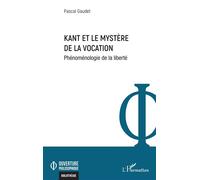 Kant et le mystère de la vocation Phénoménologie de la liberté - Pascal Gaudet - L'harmattan - broché - Essai